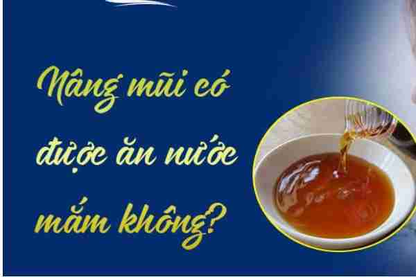 Nâng mũi có được ăn nước mắm không